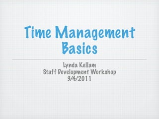 Time Management
     Basics
          Lynda Kellam
  Staff Development Workshop
            3/4/2011
 