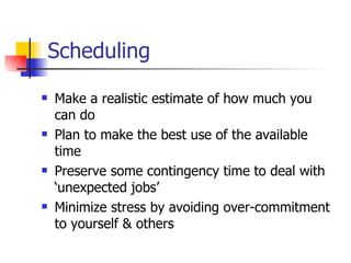 Scheduling <ul><li>Make a realistic estimate of how much you can do </li></ul><ul><li>Plan to make the best use of the ava...