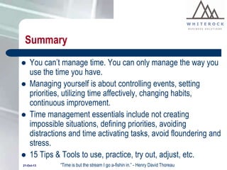 Summary







You can’t manage time. You can only manage the way you
use the time you have.
Managing yourself is abou...