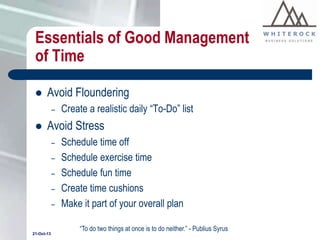 Essentials of Good Management
of Time


Avoid Floundering
–



Create a realistic daily “To-Do” list

Avoid Stress
–
–
–...