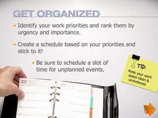 <ul><li>Identify your work priorities and rank them by    urgency and importance. </li></ul><ul><li>Create a schedule base...