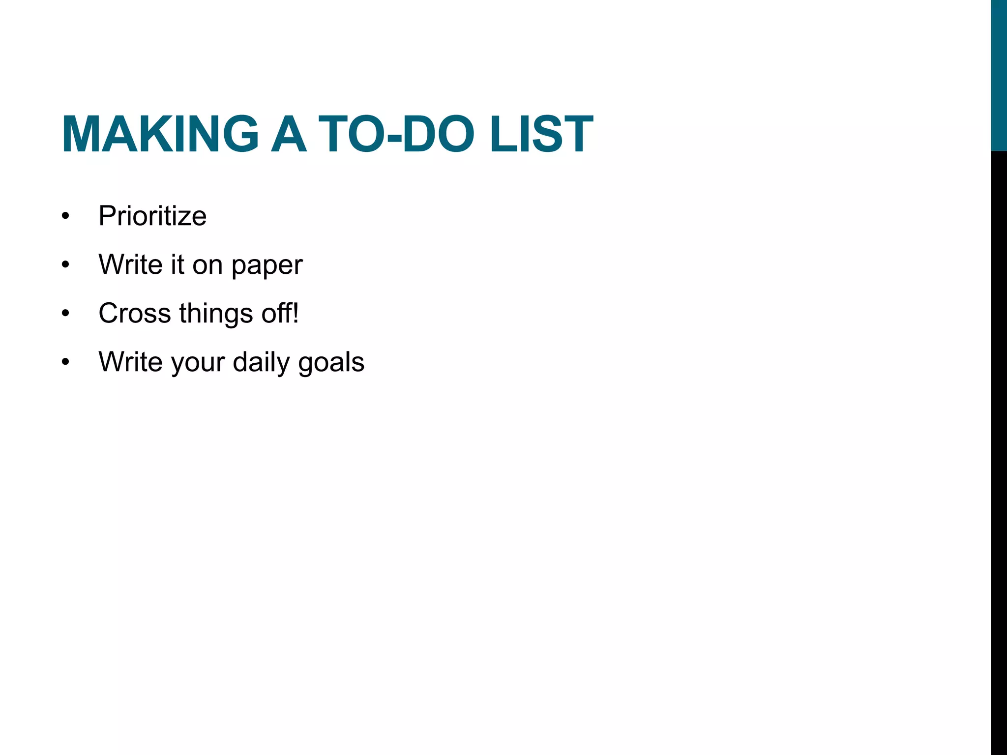 MAKING A TO-DO LIST
• Prioritize
• Write it on paper
• Cross things off!
• Write your daily goals
 