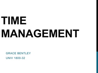 TIME
MANAGEMENT
GRACE BENTLEY
UNIV 1800-32
 