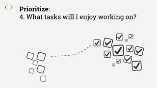Prioritize:
4. What tasks will I enjoy working on?
 