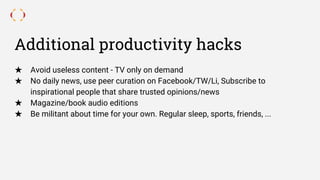 Additional productivity hacks
★ Avoid useless content - TV only on demand
★ No daily news, use peer curation on Facebook/T...