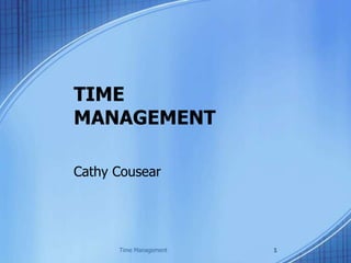 TIME
MANAGEMENT
Cathy Cousear
1Time Management
 