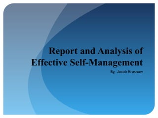 Report and Analysis of
Effective Self-Management
By, Jacob Krasnow

 