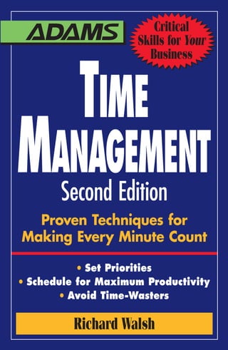 Critical
Skills for Your
Business
Richard Walsh
● Set Priorities
● Schedule for Maximum Productivity
● Avoid Time-Wasters
Time
Management
Second Edition
Proven Techniques for
Making Every Minute Count
 