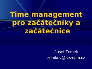 Time management
pro začátečníky a
začátečnice
Josef Zemek
zemkuv@seznam.cz
 