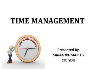 TIME MANAGEMENT
Presented by,
SARATHKUMAR T S
CIT, SDU
 