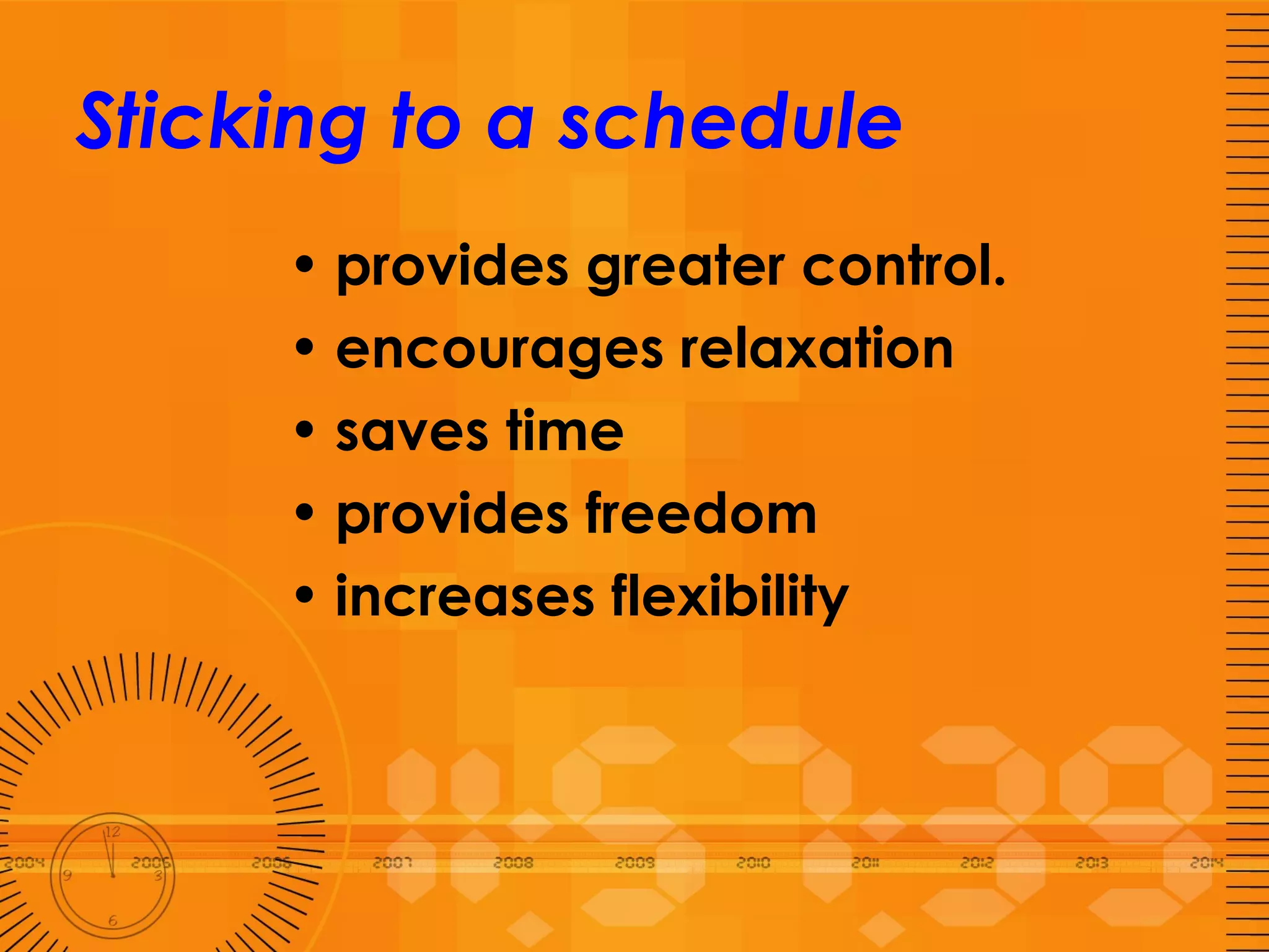 Sticking to a schedule provides greater control. encourages relaxation saves time provides freedom increases flexibility 