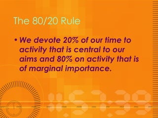 The 80/20 Rule <ul><li>We devote 20% of our time to activity that is central to our aims and 80% on activity that is of ma...