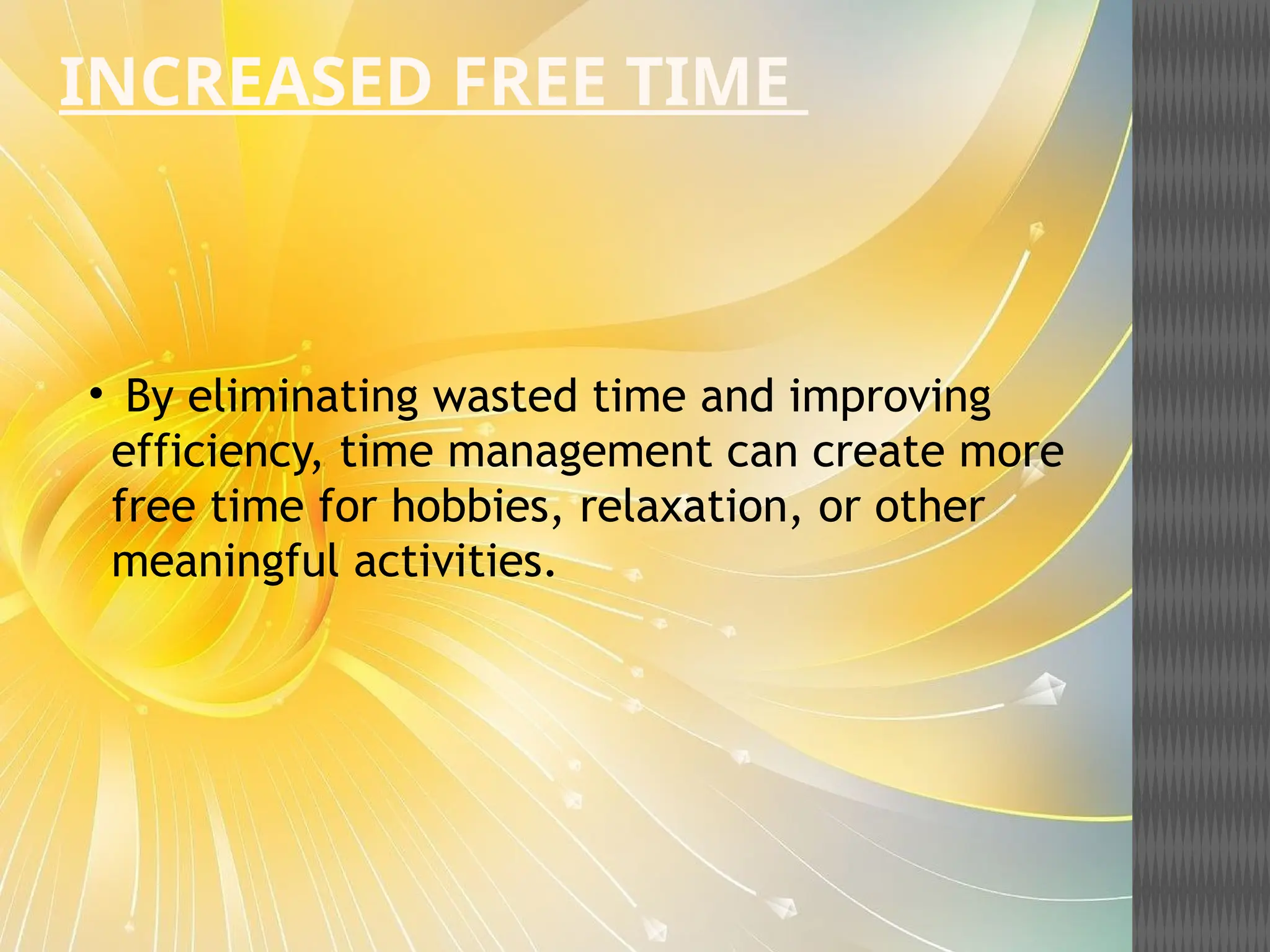INCREASED FREE TIME
• By eliminating wasted time and improving
efficiency, time management can create more
free time for hobbies, relaxation, or other
meaningful activities.
 