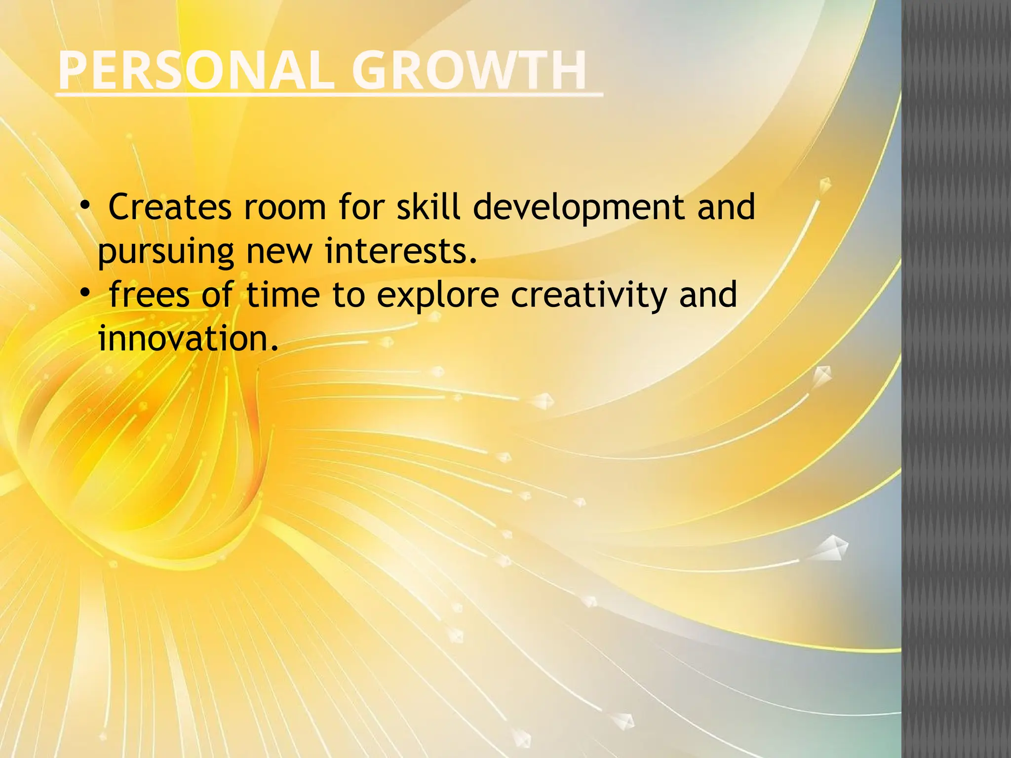PERSONAL GROWTH
• Creates room for skill development and
pursuing new interests.
• frees of time to explore creativity and
innovation.
 
