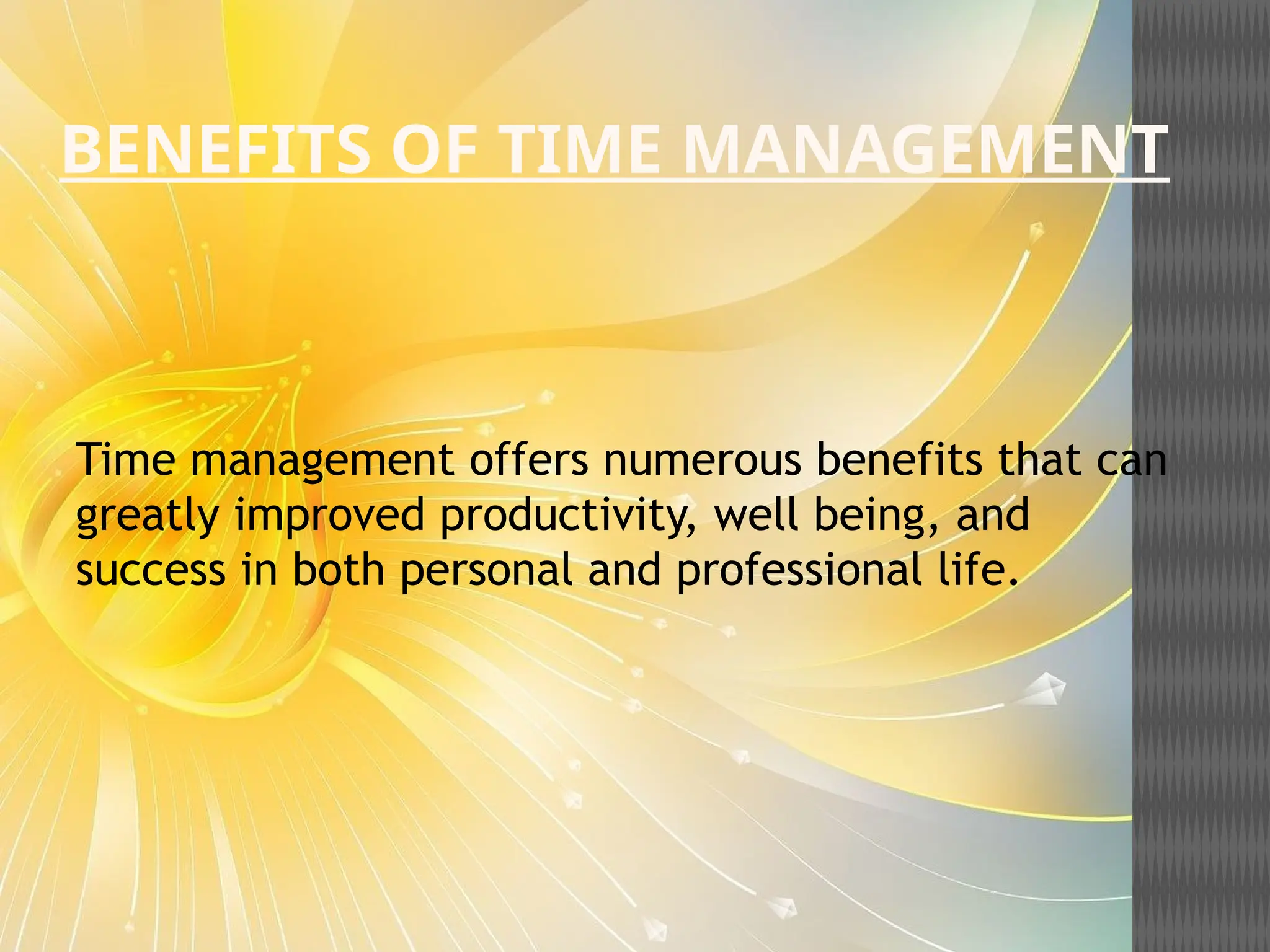 BENEFITS OF TIME MANAGEMENT
Time management offers numerous benefits that can
greatly improved productivity, well being, and
success in both personal and professional life.
 
