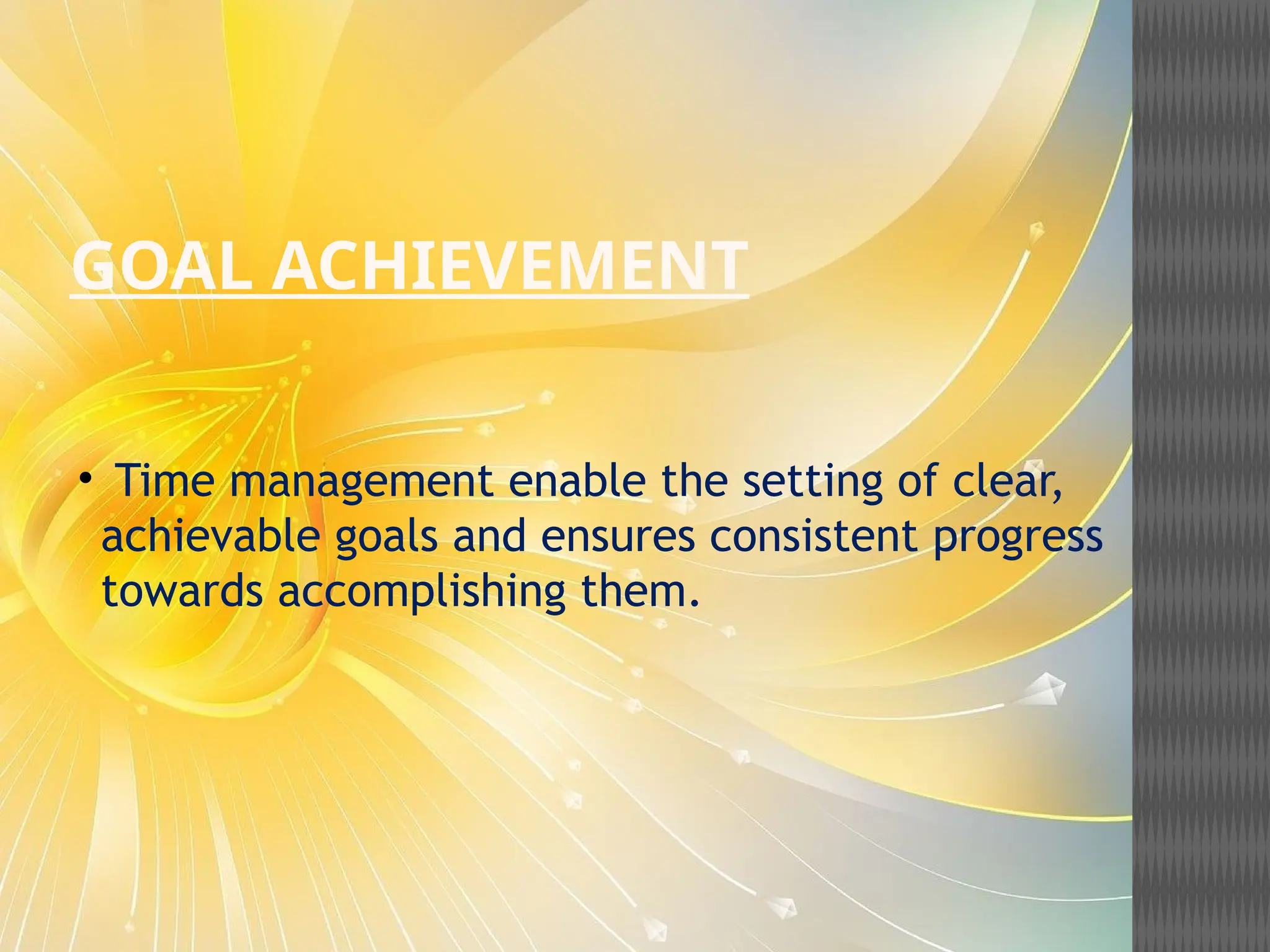 GOAL ACHIEVEMENT
• Time management enable the setting of clear,
achievable goals and ensures consistent progress
towards accomplishing them.
 