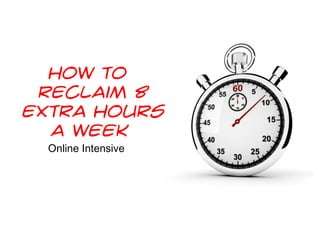 How to
 Reclaim 8
Extra Hours
  a Week
  Online Intensive
 