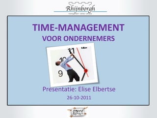 TIME-MANAGEMENT
 VOOR ONDERNEMERS




 Presentatie: Elise Elbertse
          26-10-2011
 