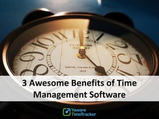 3 Awesome Benefits of Time
Management Software
 
