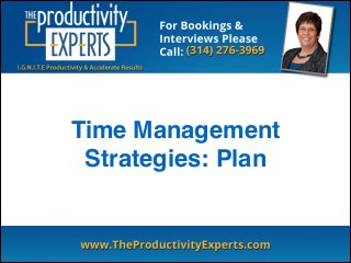 Time Management
Strategies: Plan
 