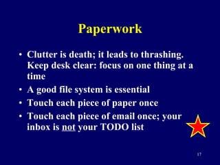 Paperwork <ul><li>Clutter is death; it leads to thrashing.  Keep desk clear: focus on one thing at a time </li></ul><ul><l...