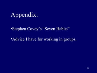 <ul><li>Appendix: </li></ul><ul><li>Stephen Covey’s “Seven Habits” </li></ul><ul><li>Advice I have for working in groups. ...