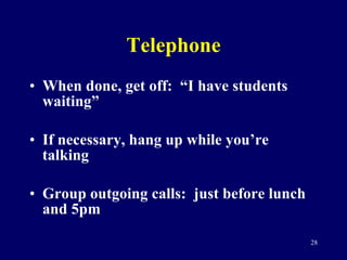 Telephone <ul><li>When done, get off:  “I have students waiting” </li></ul><ul><li>If necessary, hang up while you’re talk...