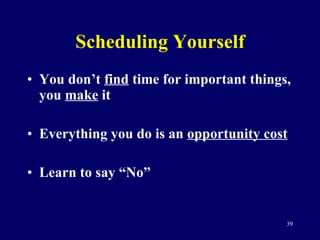 Scheduling Yourself <ul><li>You don’t  find  time for important things, you  make  it </li></ul><ul><li>Everything you do ...