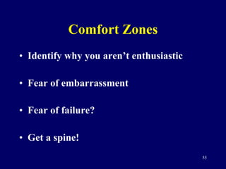 Comfort Zones <ul><li>Identify why you aren’t enthusiastic </li></ul><ul><li>Fear of embarrassment </li></ul><ul><li>Fear ...