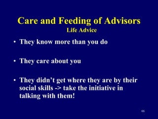 Care and Feeding of Advisors <ul><li>They know more than you do </li></ul><ul><li>They care about you </li></ul><ul><li>Th...