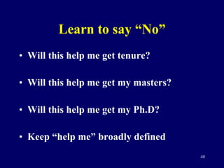 Learn to say “No” <ul><li>Will this help me get tenure? </li></ul><ul><li>Will this help me get my masters? </li></ul><ul>...