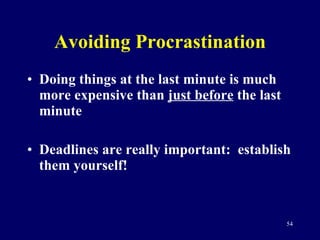 Avoiding Procrastination <ul><li>Doing things at the last minute is much more expensive than  just before  the last minute...