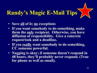 Randy’s Magic E-Mail Tips <ul><li>Save  all  of it;  no  exceptions </li></ul><ul><li>If you want somebody to do something...