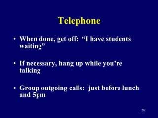Telephone When done, get off:  “I have students waiting” If necessary, hang up while you’re talking Group outgoing calls:  just before lunch and 5pm 