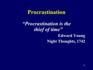 Procrastination “ Procrastination is the thief of time” Edward Young Night Thoughts, 1742 