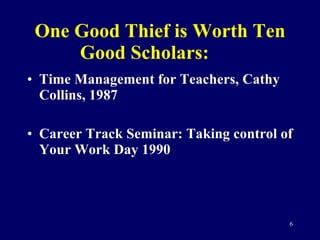 One Good Thief is Worth Ten Good Scholars: Time Management for Teachers, Cathy Collins, 1987 Career Track Seminar: Taking control of Your Work Day 1990 
