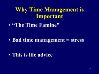 Why Time Management is Important “ The Time Famine” Bad time management = stress This is  life  advice 