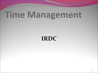 Time Management

       IRDC




                  1
 