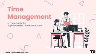 www. tamizhakarthic.com
Time
Management
Jc. Tamizha Karthic
Digital Marketer | Brand Consultant
 