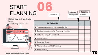 www. tamizhakarthic.com
START
PLANNING
• Noting down all work you
have
• Scheduling your work. My To Do List
Priority Dead...