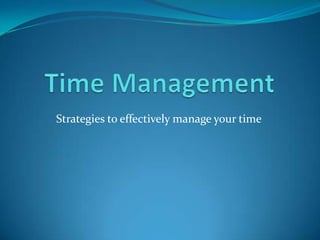 Strategies to effectively manage your time

 
