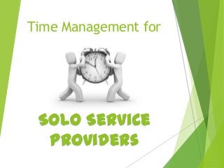 Time Management for
Solo Service
Providers
 
