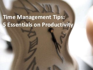 Time Management Tips:
5 Essentials on Productivity

 