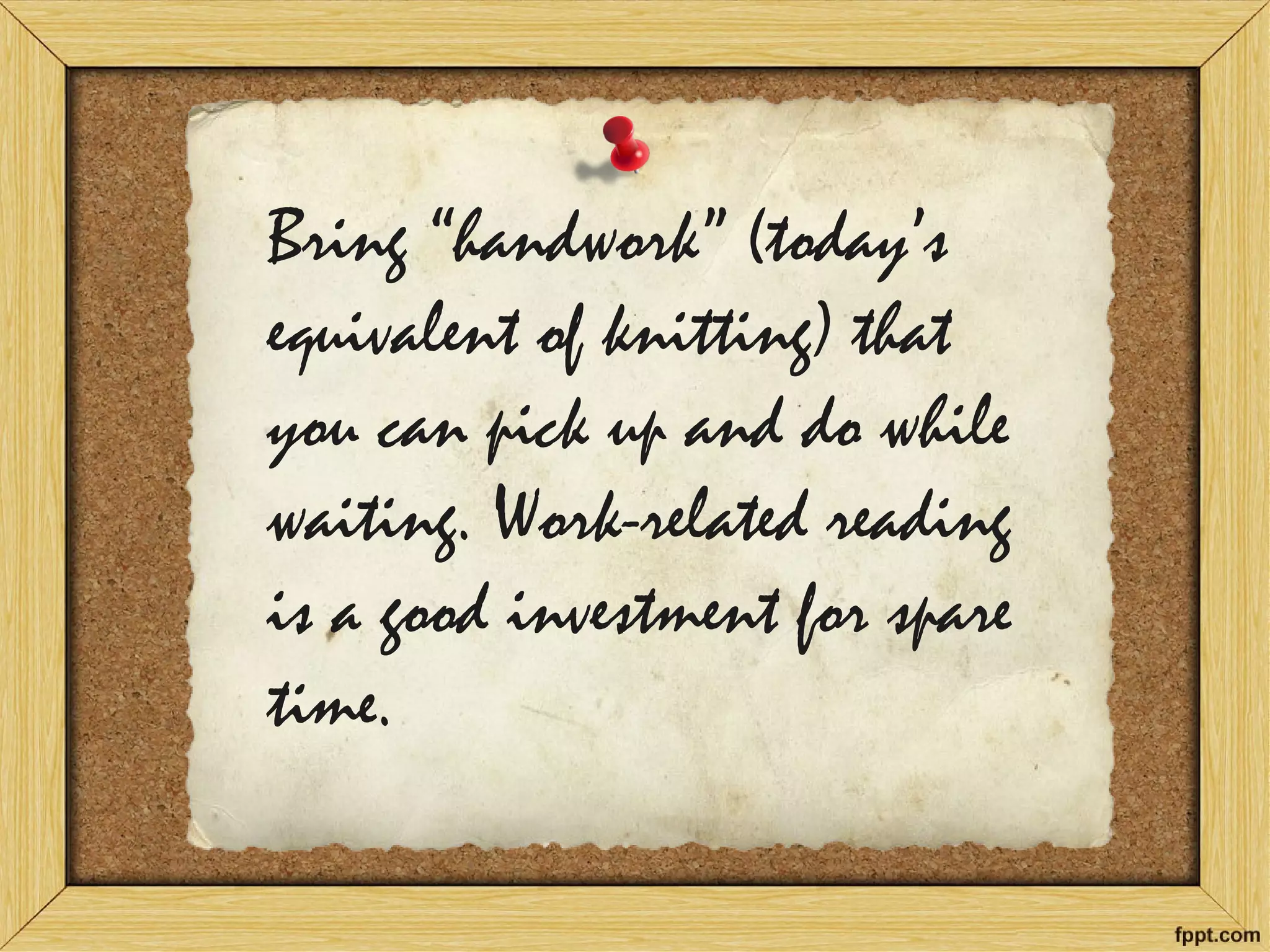 Remember that PERFECTIONISM 
is the enemy of COMPLETION. 
> Know what’s good-enough.  