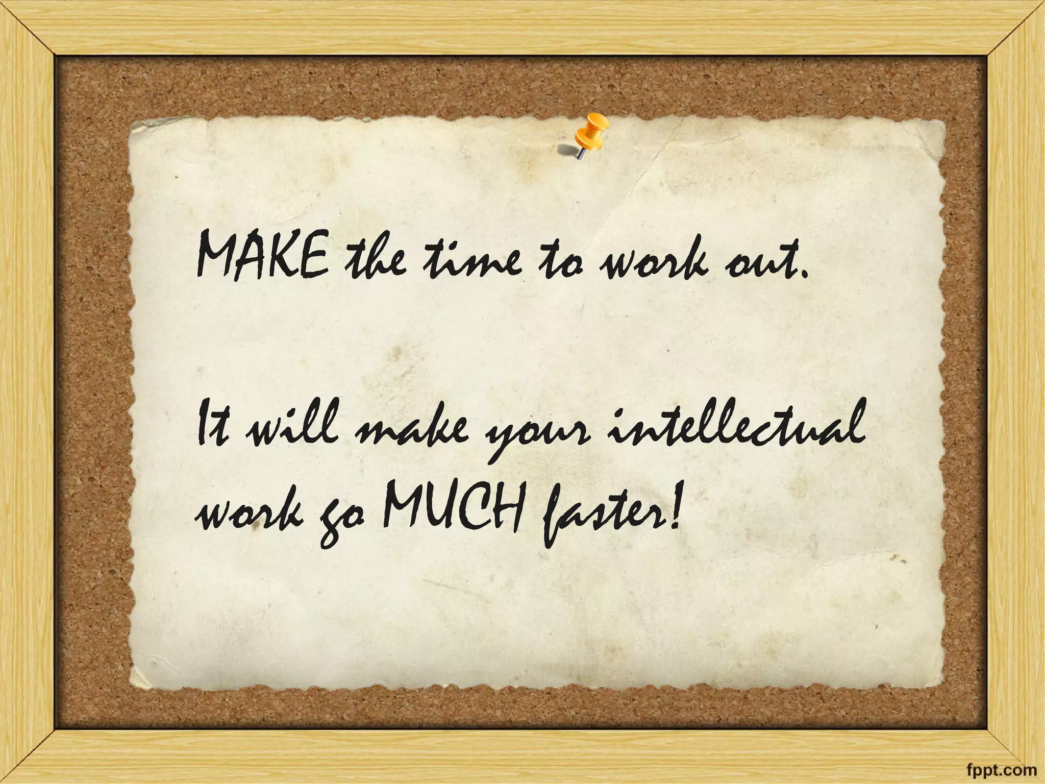 MAKE the time to work out. It will make your intellectual work go MUCH faster!  