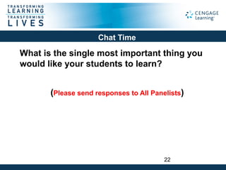 Chat Time
What is the single most important thing you
would like your students to learn?
(Please send responses to All Panelists)
22
 
