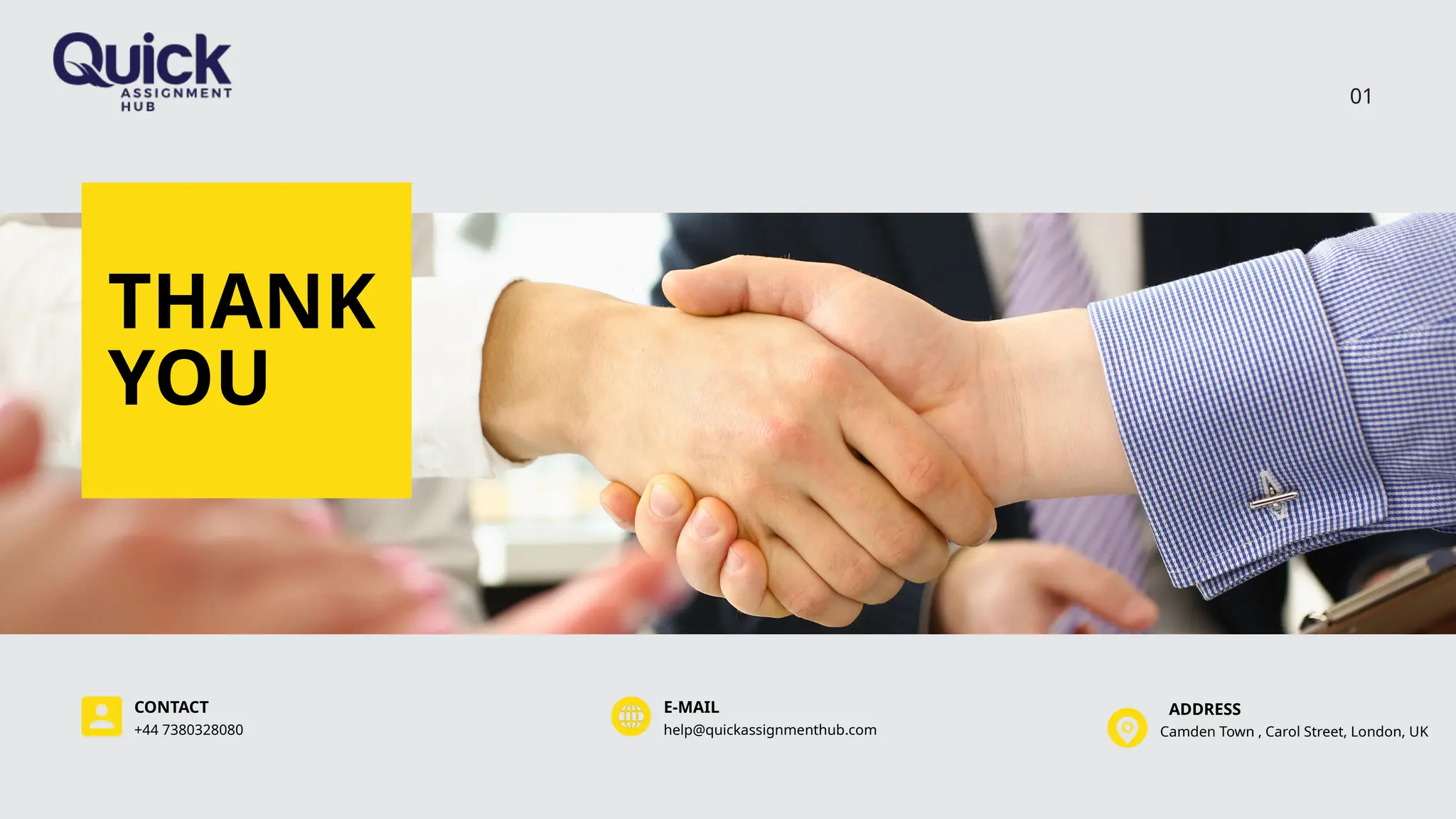 THANK
YOU
+44 7380328080
CONTACT
help@quickassignmenthub.com
E-MAIL
Camden Town , Carol Street, London, UK
ADDRESS
01
 