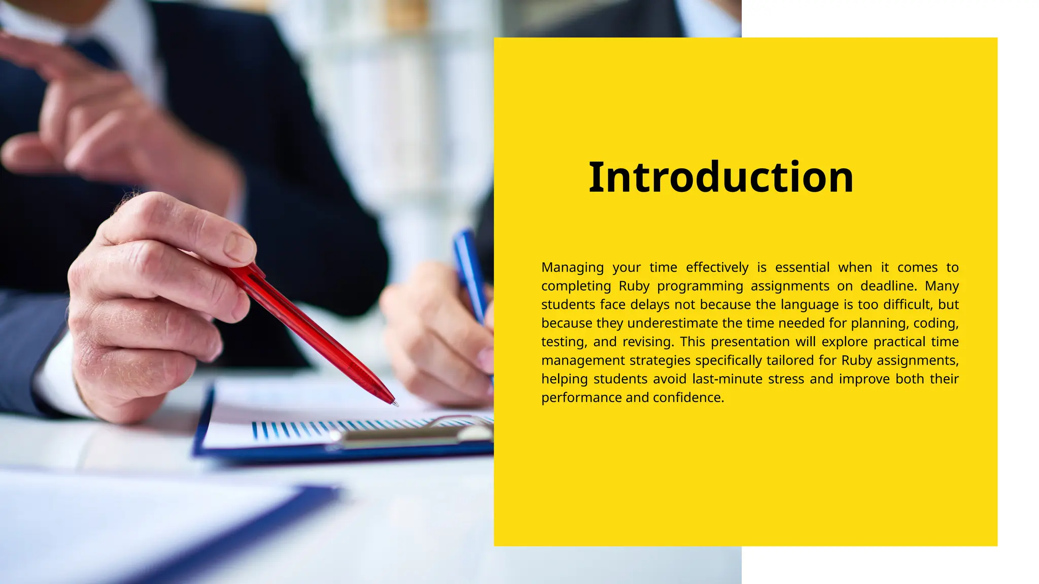 Introduction
Managing your time effectively is essential when it comes to
completing Ruby programming assignments on deadline. Many
students face delays not because the language is too difficult, but
because they underestimate the time needed for planning, coding,
testing, and revising. This presentation will explore practical time
management strategies specifically tailored for Ruby assignments,
helping students avoid last-minute stress and improve both their
performance and confidence.
 