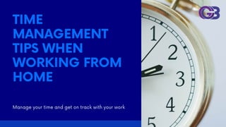 TIME
MANAGEMENT
TIPS WHEN
WORKING FROM
HOME
Manage your time and get on track with your work
 