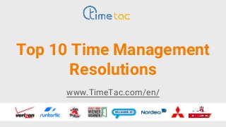 Top 10 Time Management
Resolutions
www.TimeTac.com/en/
 